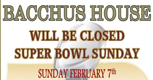 Bacchus House will be Closed for ‘Super Bowl’ Sunday – Feb 7th!